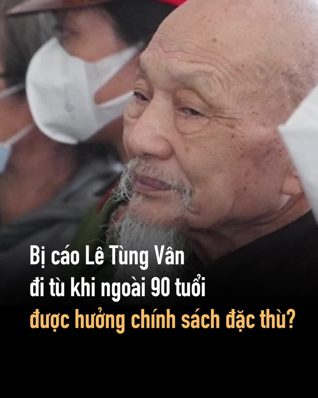 thumbnail - Bị cáo Lê Tùng Vân đi tù khi ngoài 90 tuổi được hưởng chính sách đặc thù?