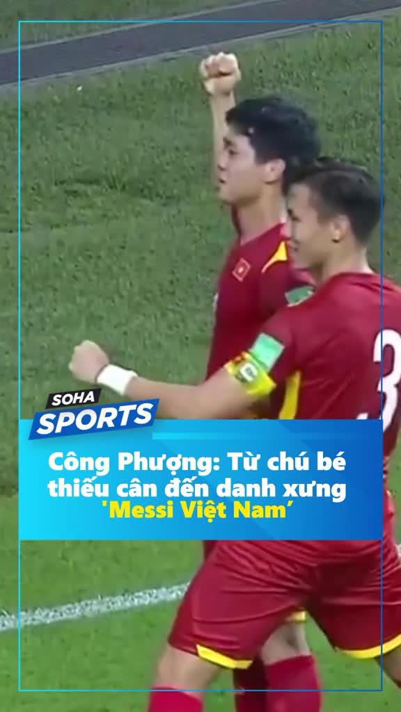 Công Phượng: Từ chú bé thiếu cân đến danh xưng Messi Việt Nam