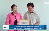 Báo Người Lao Động trao tiền bạn đọc hỗ trợ 3 gia đình ở Miền Tây