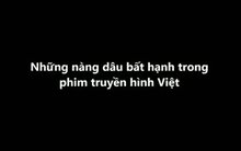 Những nàng dâu bất hạnh trong phim truyền  hình Việt