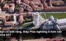 Vì sao tháp Pisa nghiêng ít hơn vào mùa hè?