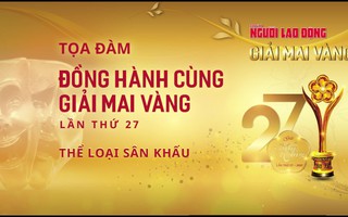 Đồng hành cùng Giải Mai Vàng lần 27-2021:Thể loại sân khấu