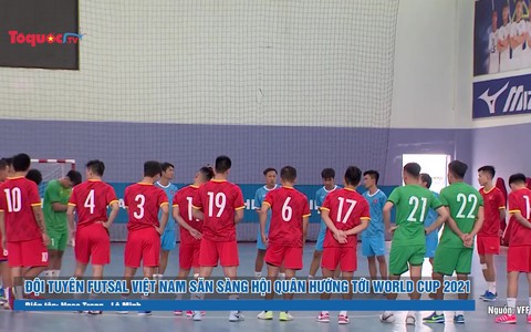 Đội tuyển Futsal Việt Nam sẵn sàng hội quân hướng tới World Cup 2021