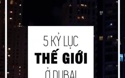 5 kỷ lục thế giới ở Dubai