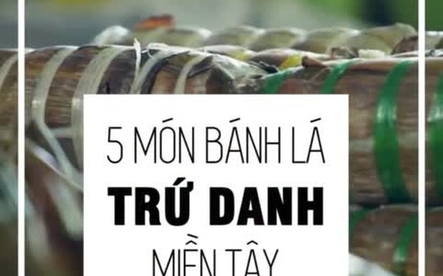 5 món bánh lá trứ danh miền Tây