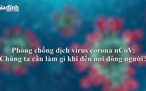 Cần làm gì để phòng chống virus COVID-19 (nCoV) khi phải đến nơi đông người?